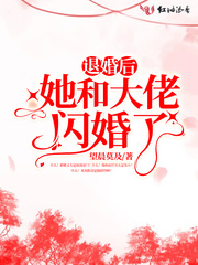 退婚后，她和大佬闪婚了全文阅读