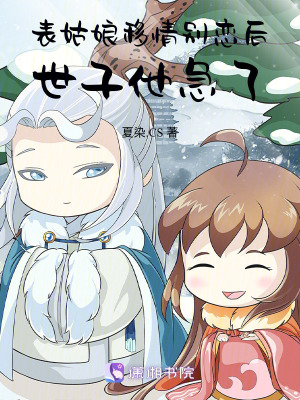 表姑娘移情别恋后，世子他急了全文阅读