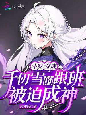 斗罗：穿成千仞雪跟班，被迫成神全文阅读