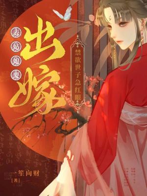 表姑娘要出嫁，禁欲世子急红眼全文阅读