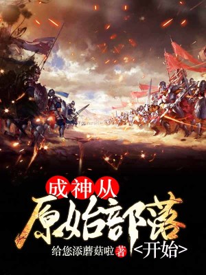 成神从原始部落开始全文阅读