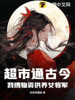 超市通古今，我携物资供养女将军！全文阅读