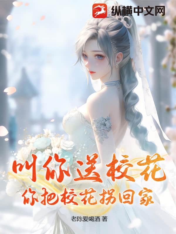 叫你送校花，你把校花拐回家全文阅读