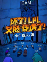 坏了！LPL又被俘虏了！全文阅读
