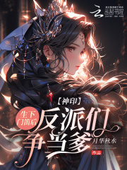 神印：生下门笛后，反派们争当爹全文阅读