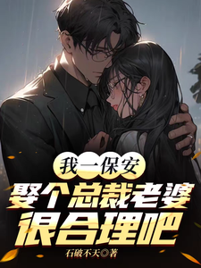 我一保安，娶个总裁老婆很合理吧全文阅读