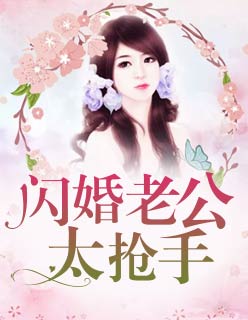 闪婚老公太抢手全文阅读